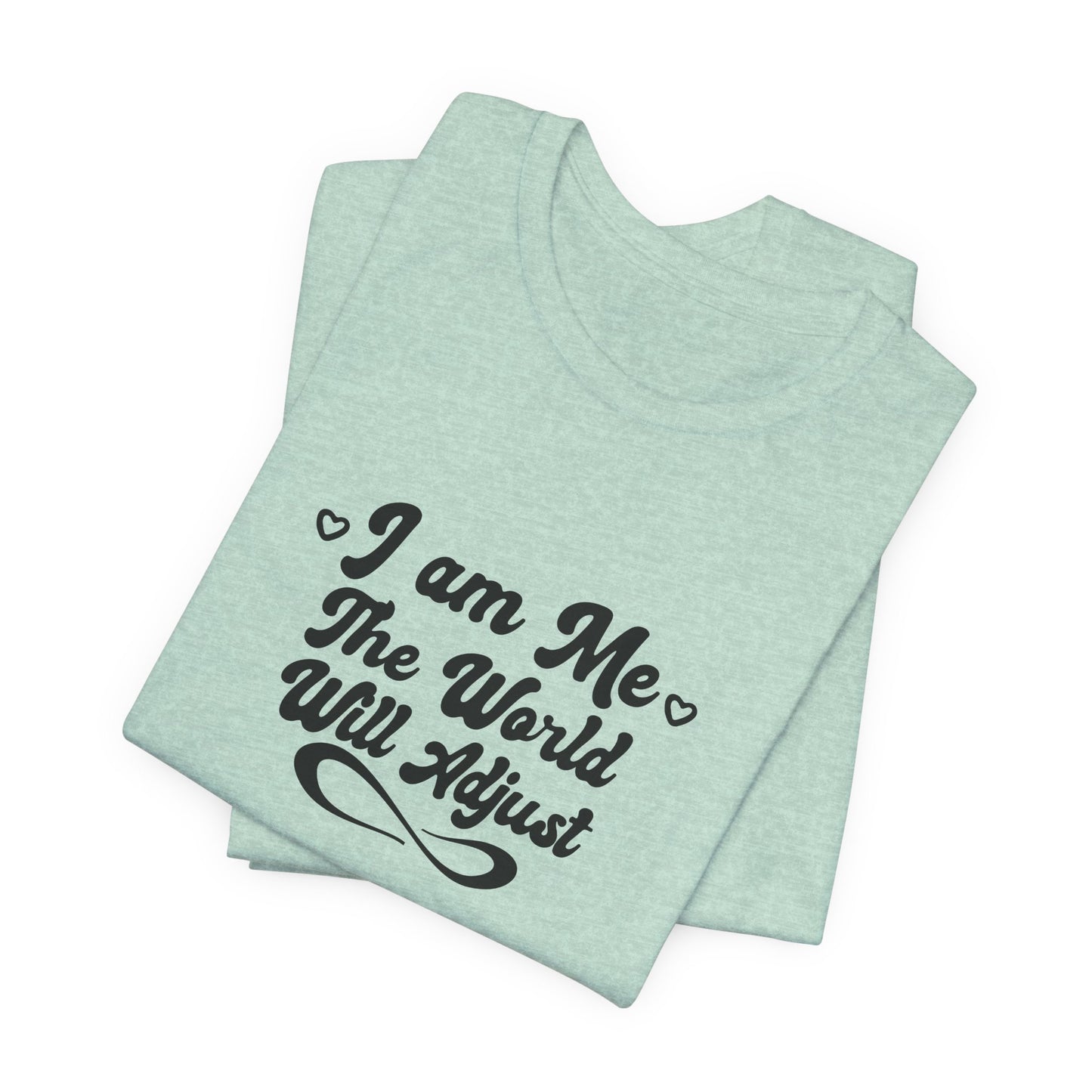 I Am Me – The World Will Adjust Unisex T-Shirt