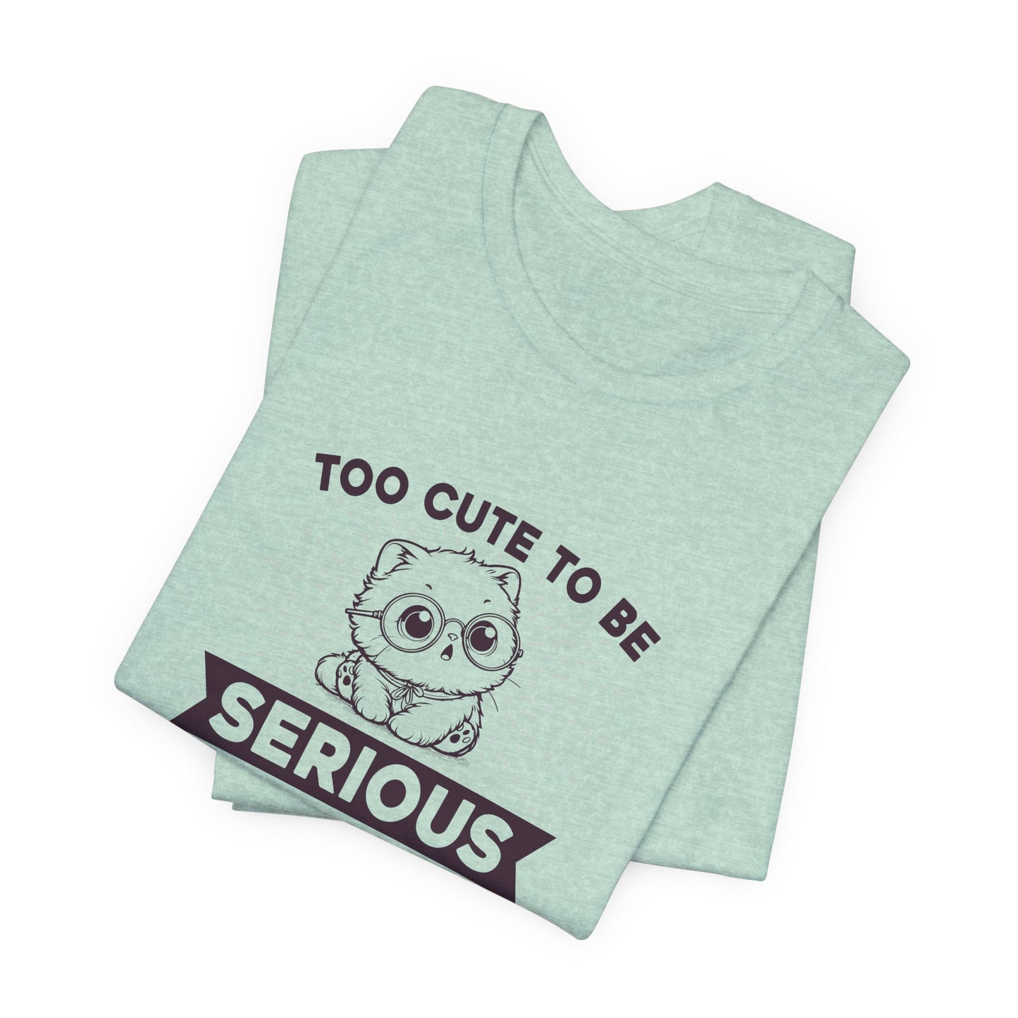 Too Cute to Be Serious Unisex Tee