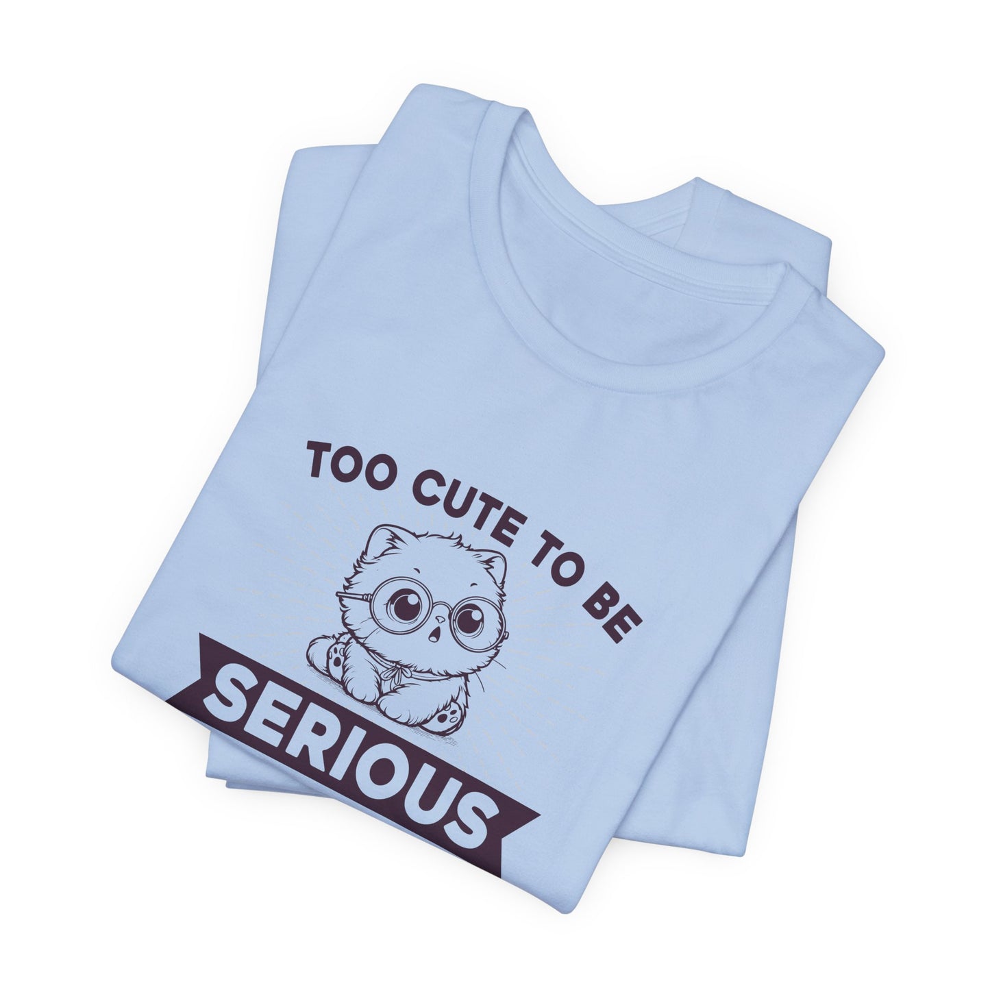 Too Cute to Be Serious Unisex Tee