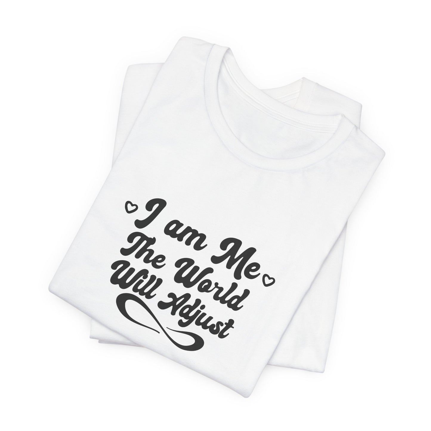 I Am Me – The World Will Adjust Unisex T-Shirt