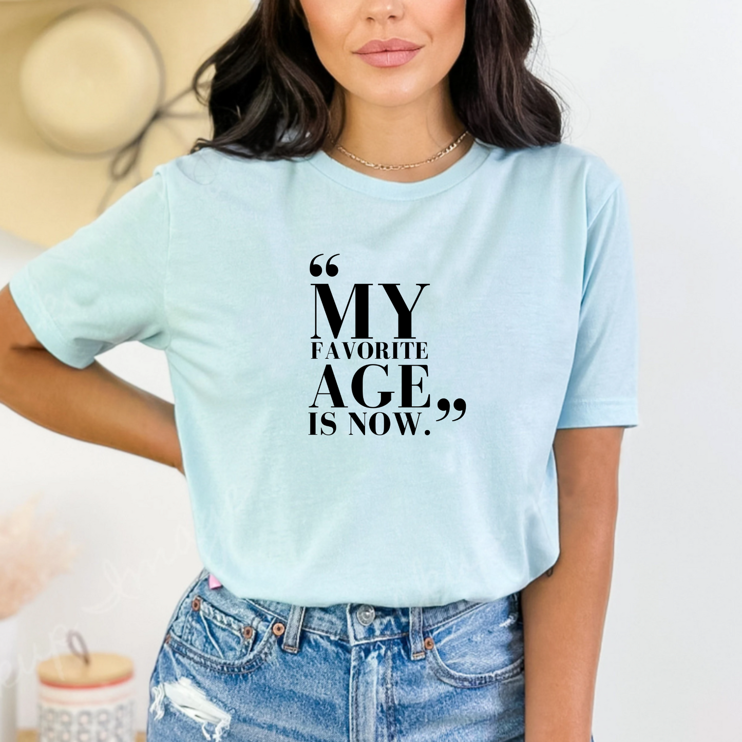 My Favorite Age is Now – Women’s Empowerment T-Shirt