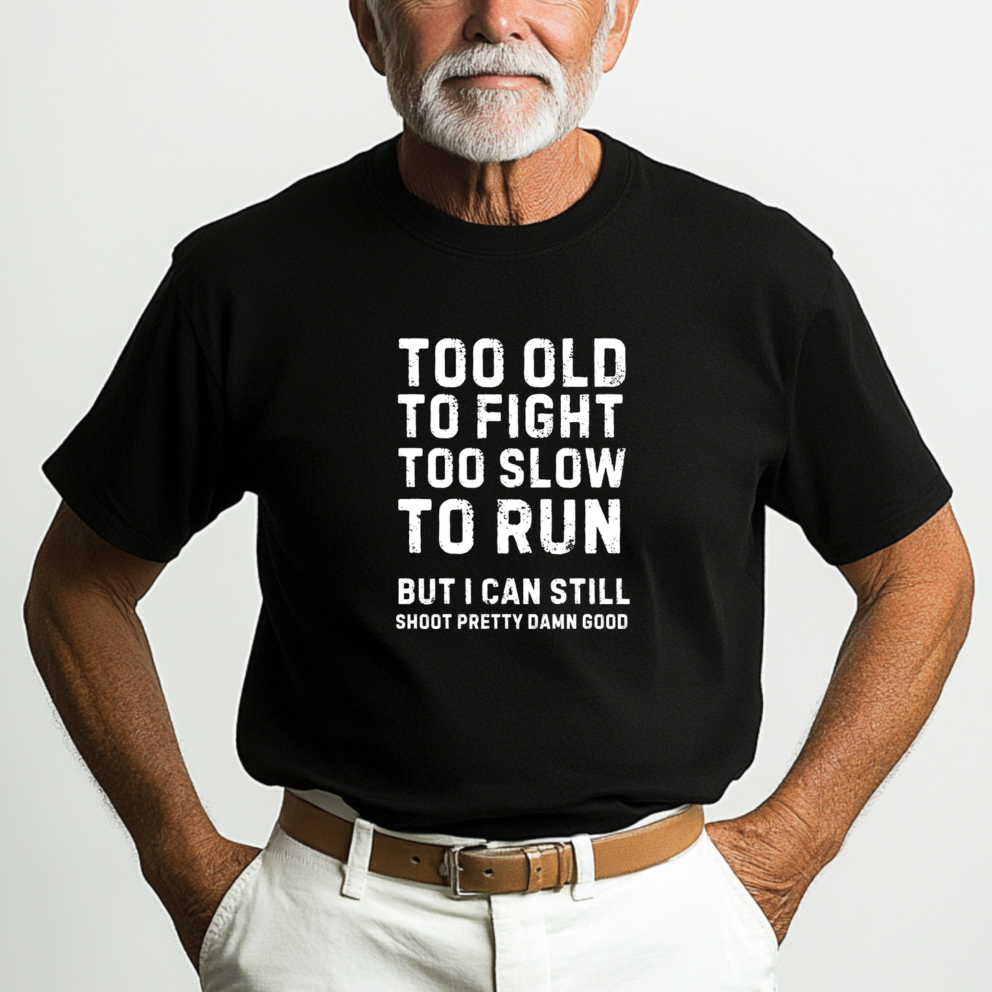 Too Old To Fight Too Slow To Run But I can Still Shoot Pretty Damn Good Men Tshirt