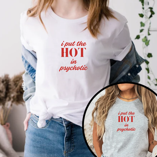 I Put the Hot in Psychotic Women Tshirt