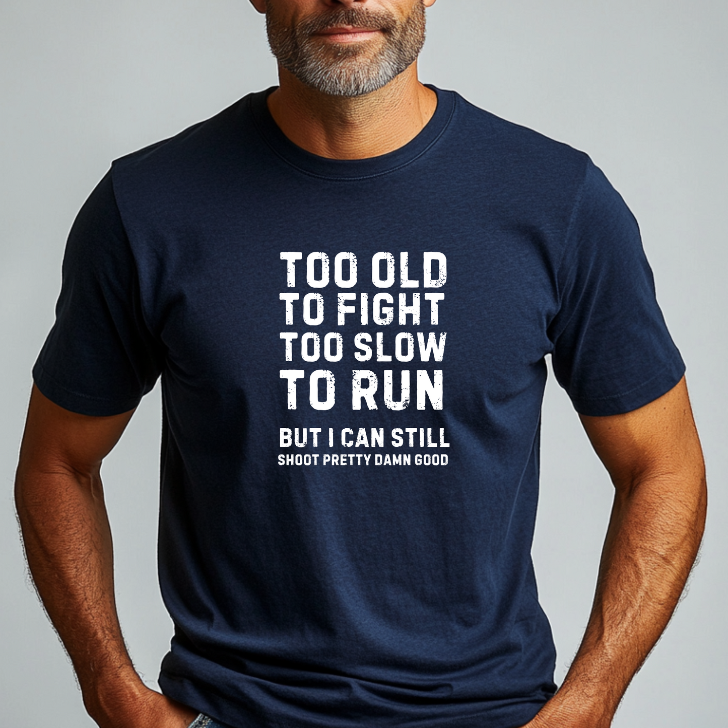 Too Old To Fight Too Slow To Run But I can Still Shoot Pretty Damn Good Men Tshirt