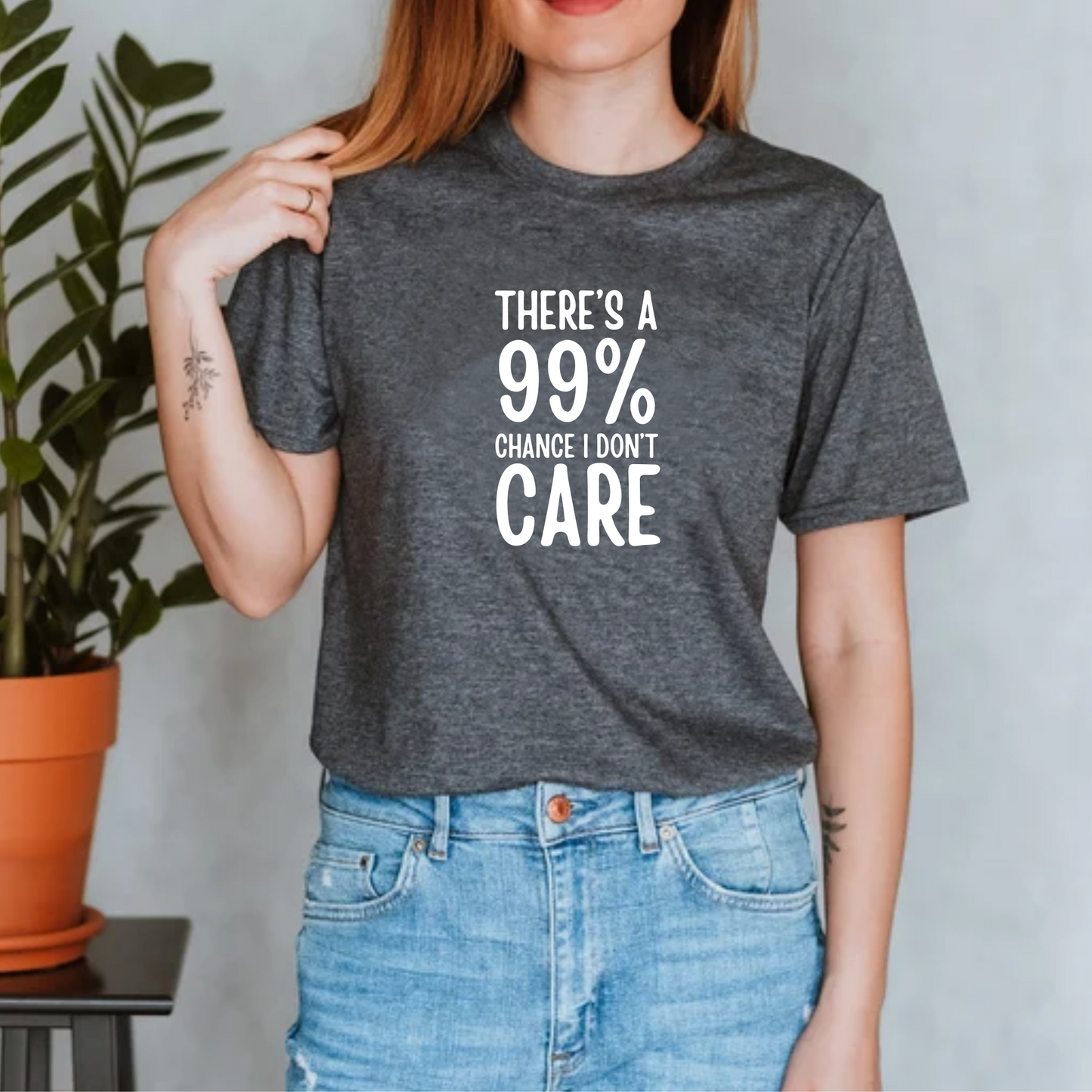 There's a 99% chance I don't care Unisex Tshirt