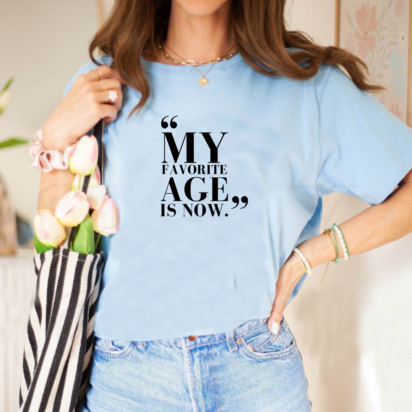 My Favorite Age is Now – Women’s Empowerment T-Shirt