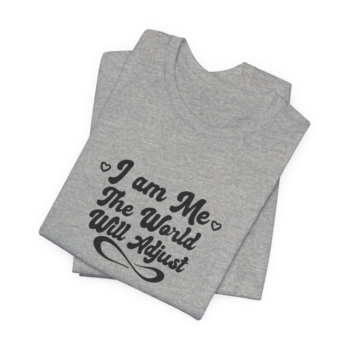 I Am Me – The World Will Adjust Unisex T-Shirt