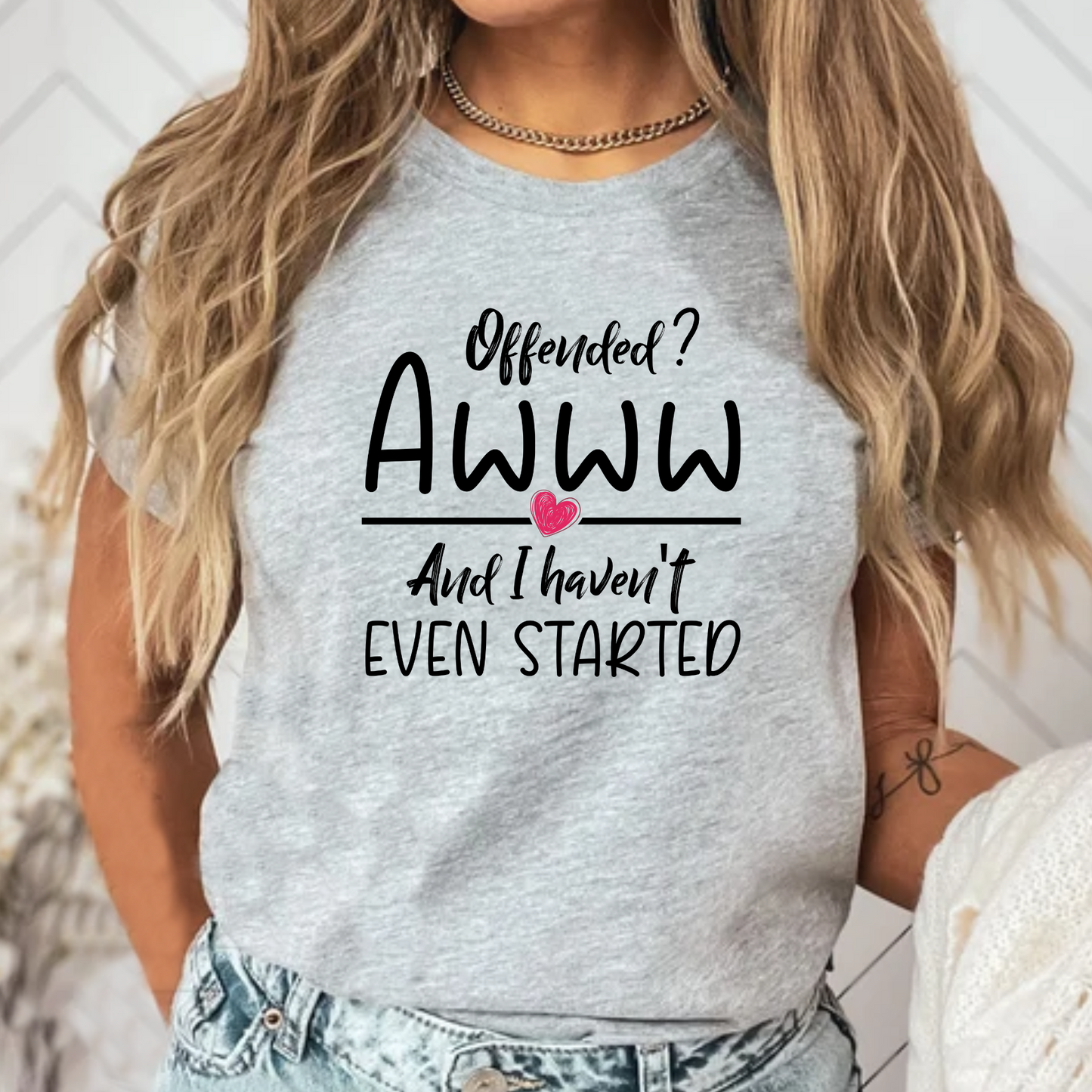 Offended? And I Haven't Even Started – Funny Statement T-Shirt