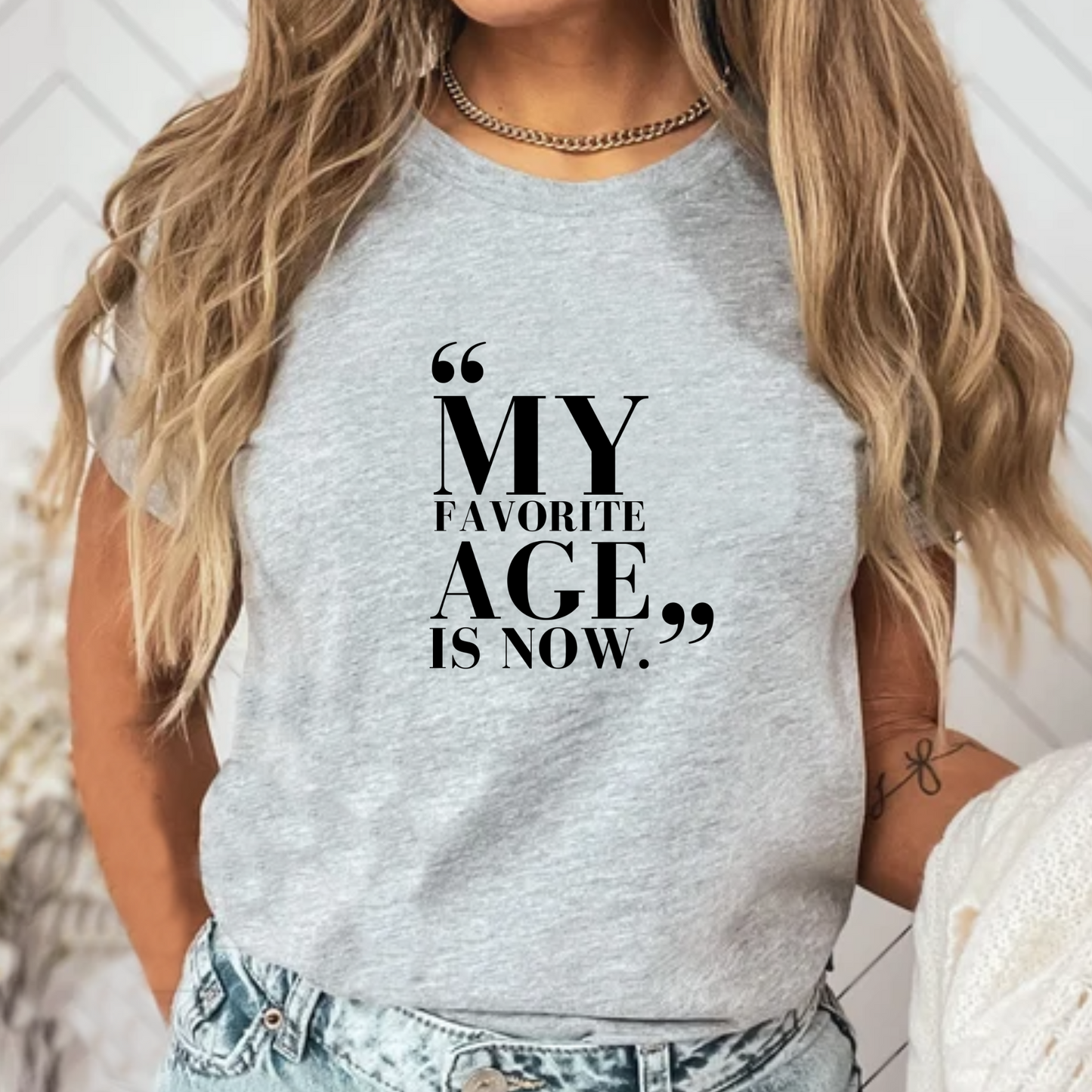 My Favorite Age is Now – Women’s Empowerment T-Shirt