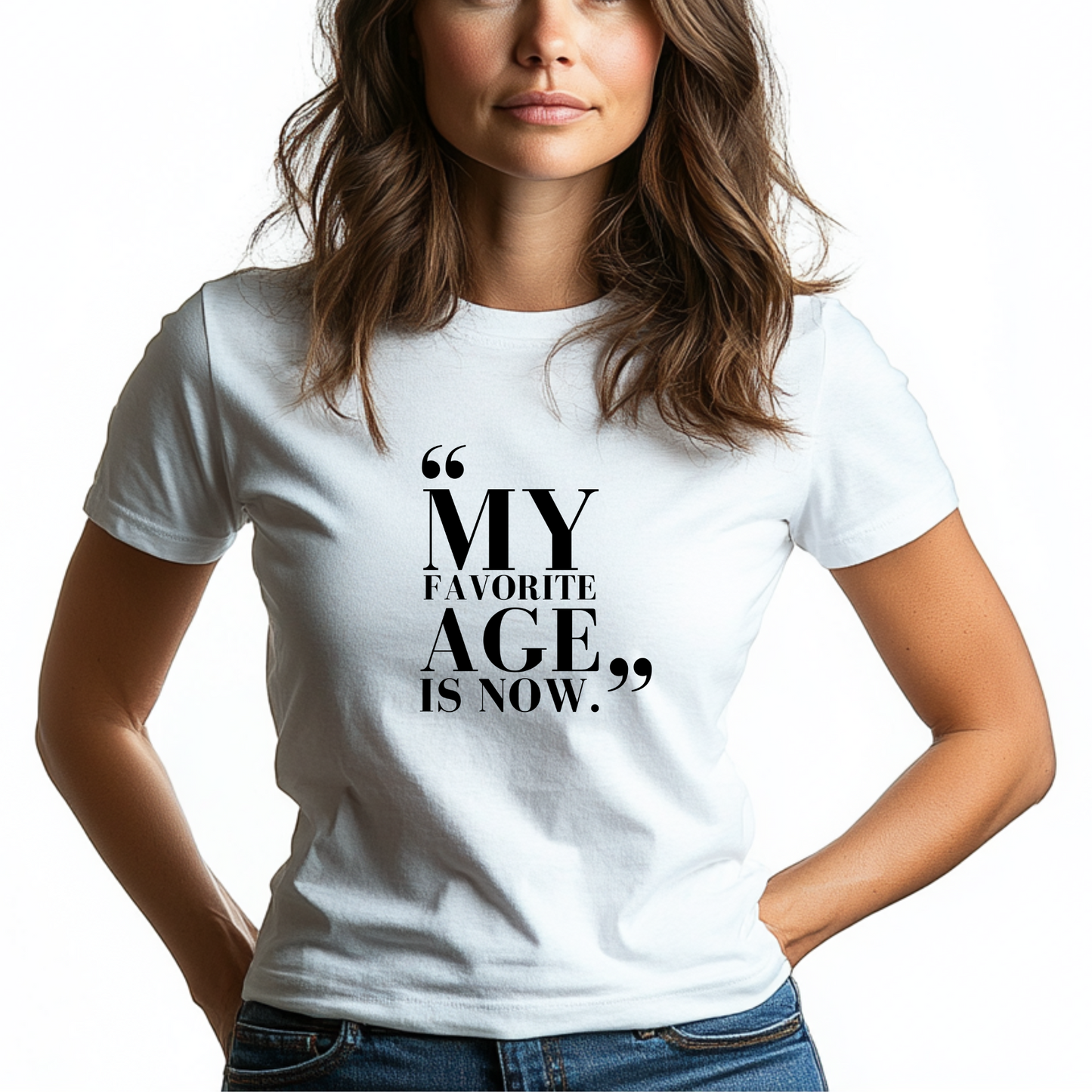 My Favorite Age is Now – Women’s Empowerment T-Shirt