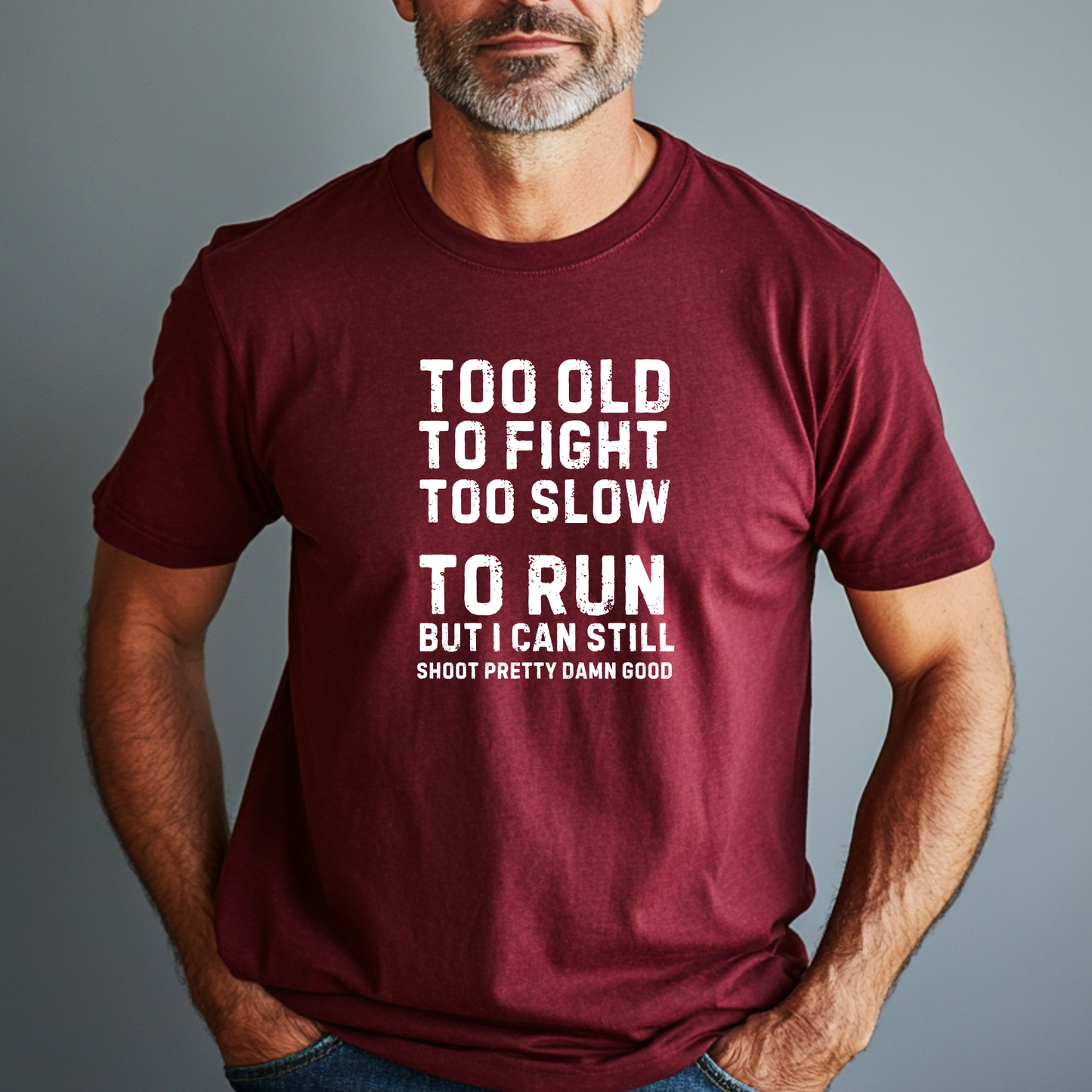 Too Old To Fight Too Slow To Run But I can Still Shoot Pretty Damn Good Men Tshirt