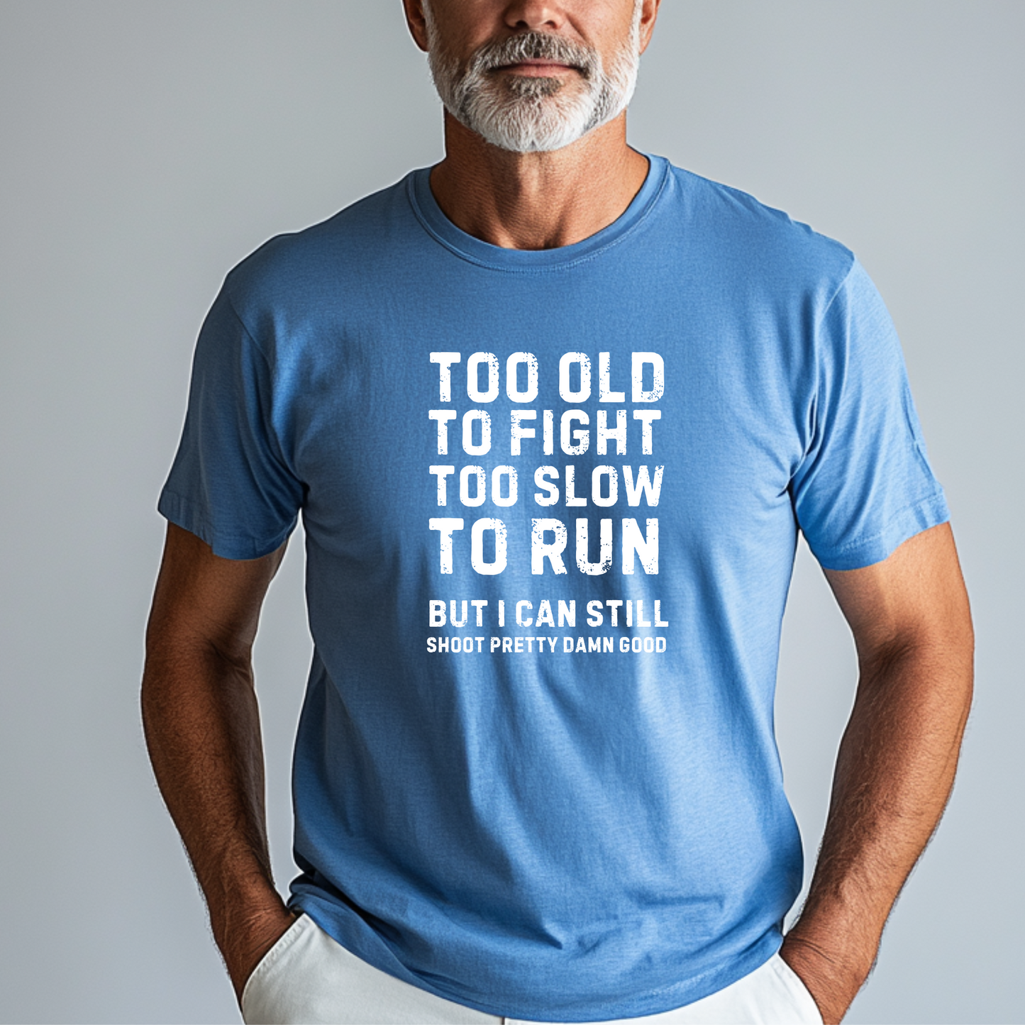 Too Old To Fight Too Slow To Run But I can Still Shoot Pretty Damn Good Men Tshirt