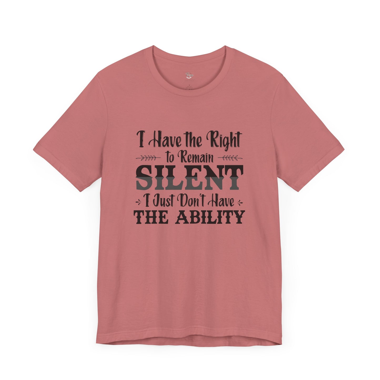 I Have the Right to Remain Silent... I Just Don't Have the Ability T-Shirt