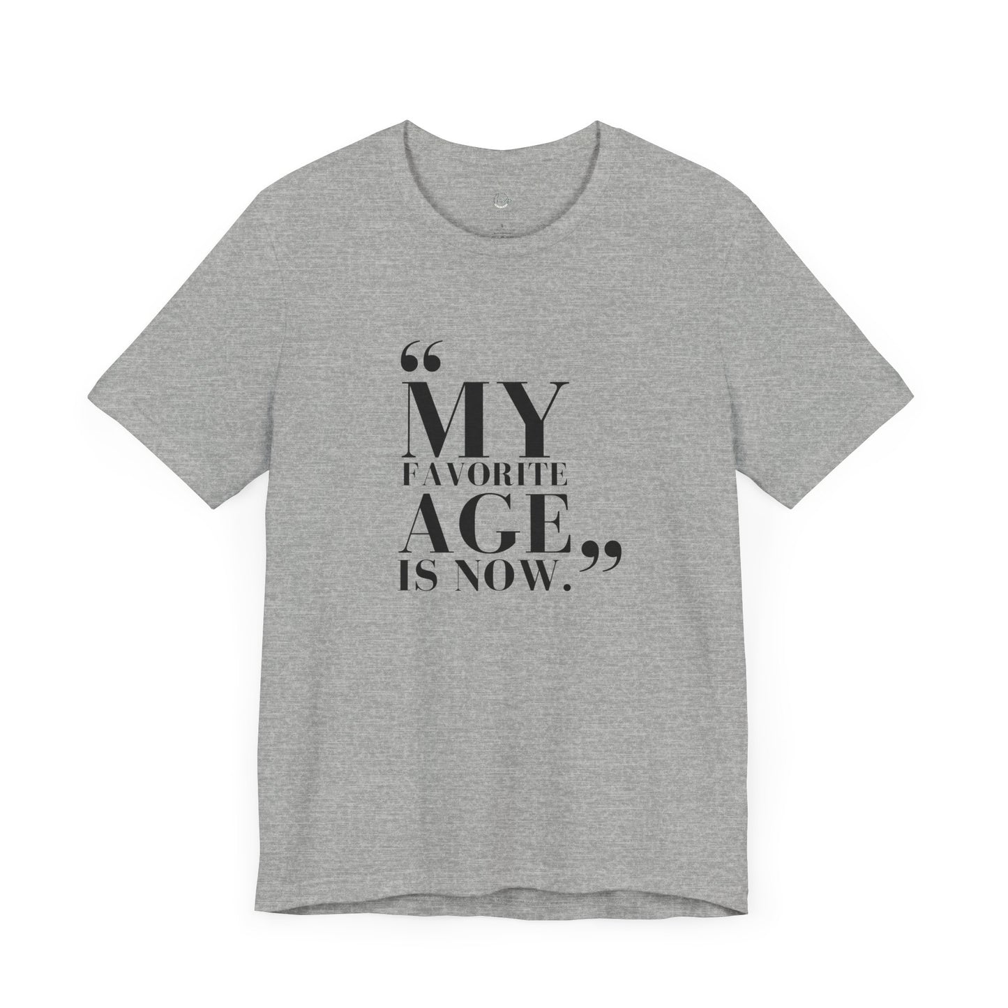 My Favorite Age is Now – Women’s Empowerment T-Shirt