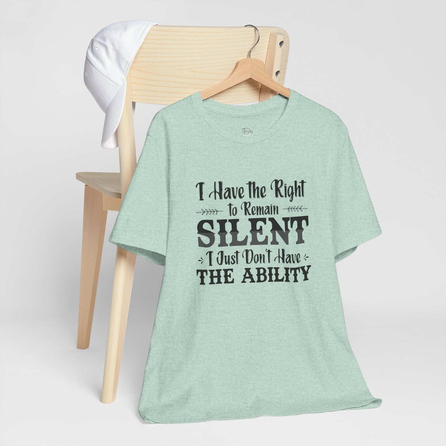 I Have the Right to Remain Silent... I Just Don't Have the Ability T-Shirt