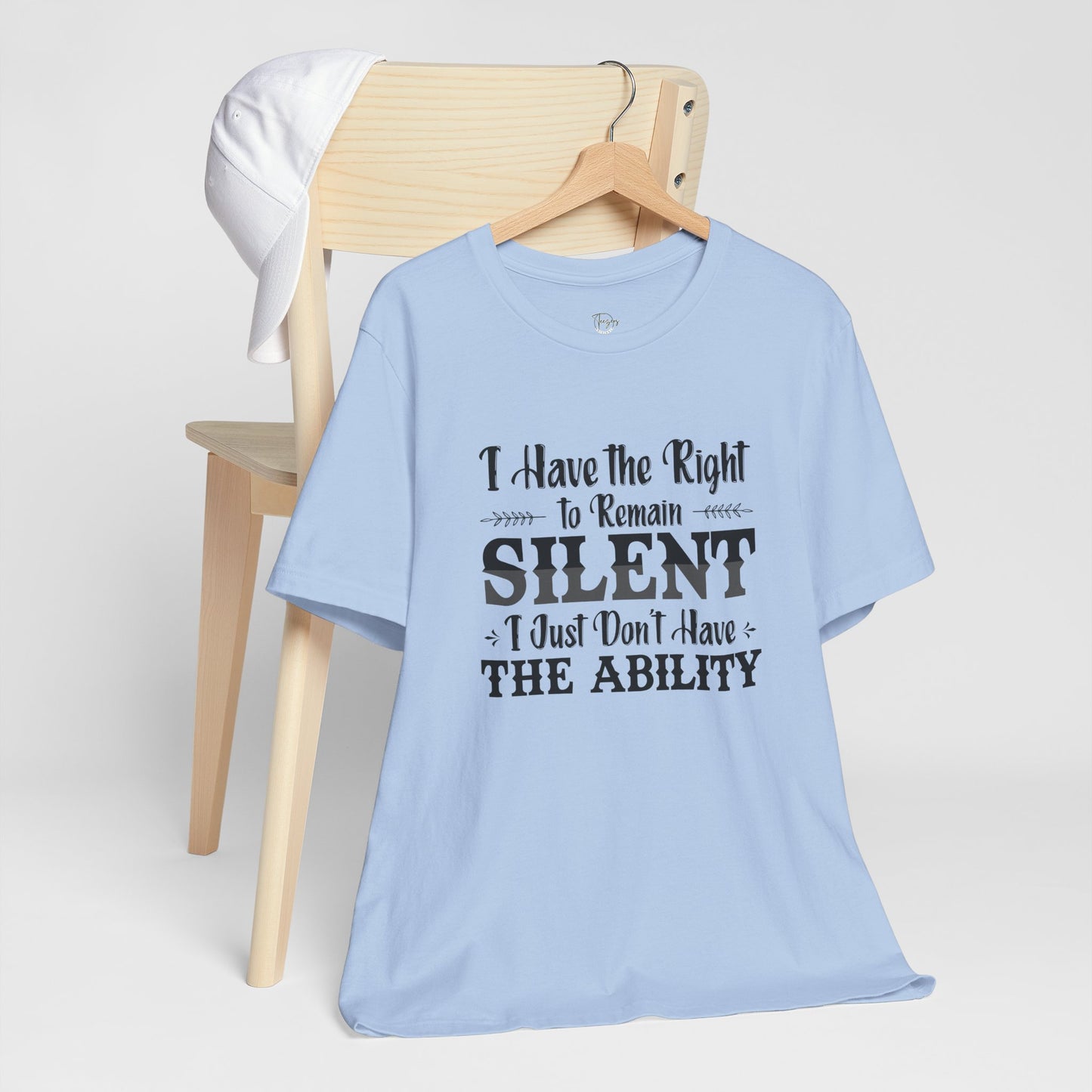 I Have the Right to Remain Silent... I Just Don't Have the Ability T-Shirt