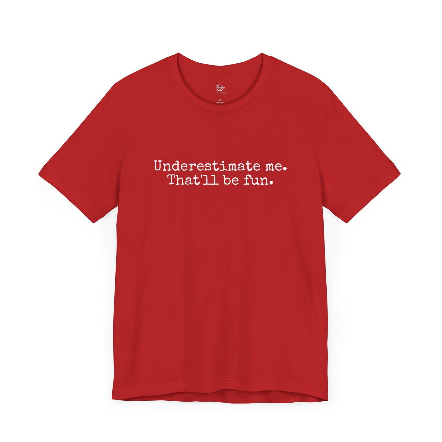 Underestimate Me. That’ll Be Fun. – Bold & Empowering Statement Tee