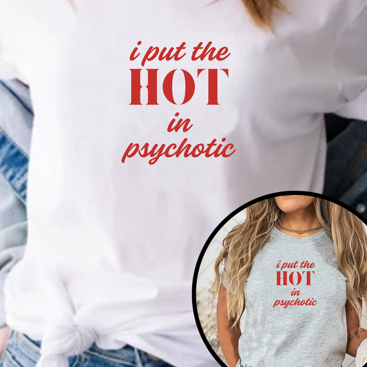 I Put the Hot in Psychotic Women Tshirt