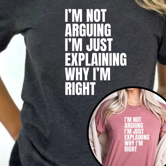 I am not arguing I'm just explaining why I'm Right Unisex T-Shirt