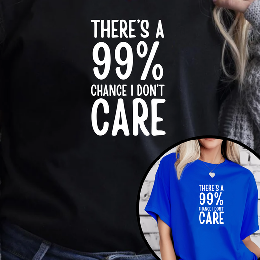 There's a 99% chance I don't care Unisex Tshirt