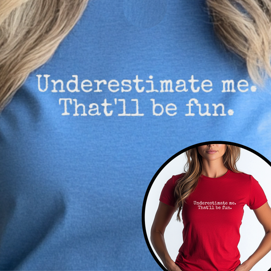 Underestimate Me. That’ll Be Fun. – Bold & Empowering Statement Tee