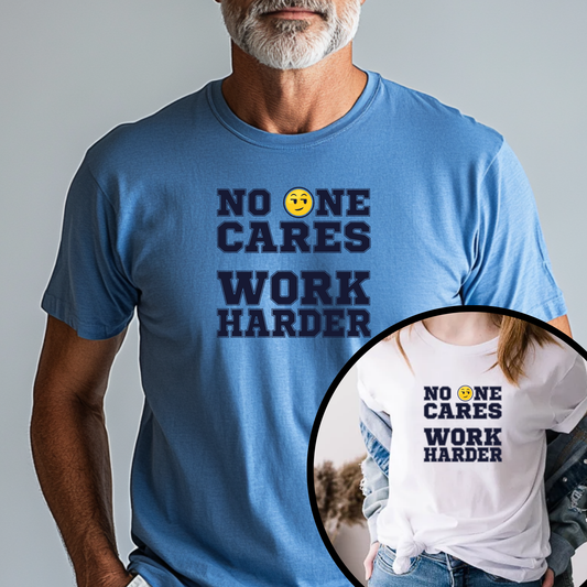 No One Cares Work Harder Unisex T-Shirt